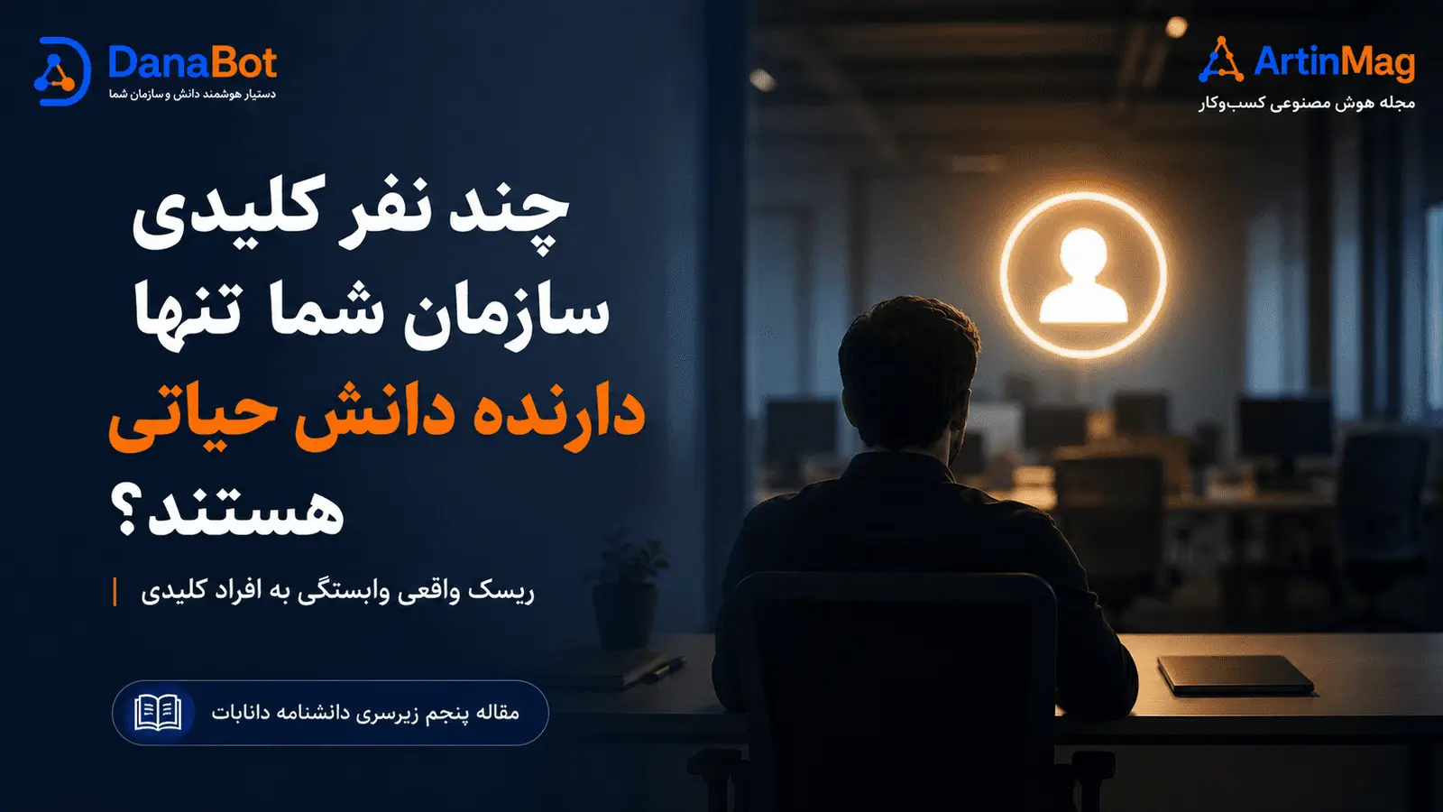 چند نفر کلیدی سازمان شما تنها دارنده دانش حیاتی هستند